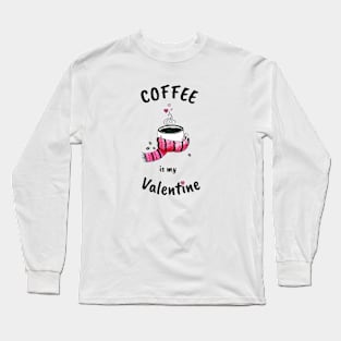 Coffee is my Valentine Long Sleeve T-Shirt